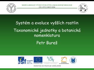 Systém a evoluce vyšších rostlin Taxonomické jednotky a botanická nomenklatura Petr Bureš