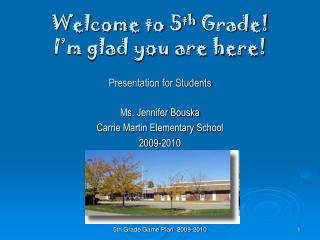 Welcome to 5 th Grade! I’m glad you are here! Presentation for Students