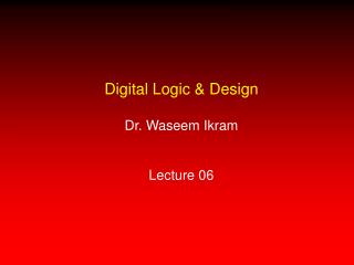 Digital Logic &amp; Design Dr. Waseem Ikram Lecture 06