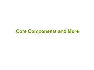 Core Components and More
