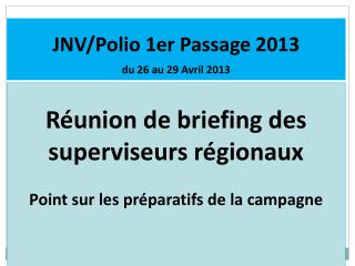 JNV/Polio 1er Passage 2013 du 26 au 29 Avril 2013