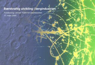 Bærekraftig utvikling i bergindustrien Forelesning i emnet TGB4110 Georessurser, 17. mars 2005