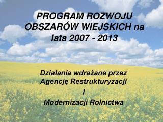 PROGRAM ROZWOJU OBSZARÓW WIEJSKICH na lata 2007 - 2013