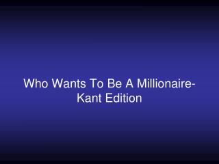 Who Wants To Be A Millionaire- Kant Edition