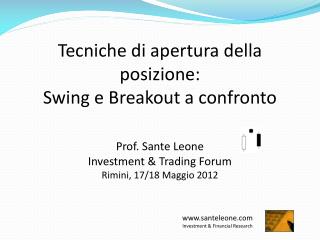 Tecniche di apertura della posizione: Swing e Breakout a confronto Prof. Sante Leone Investment &amp; Trading Forum