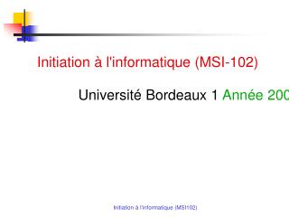 Initiation à l'informatique (MSI-102) Université Bordeaux 1 Année 2009-2010, Licence semestre 1