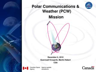 Polar Communications &amp; Weather (PCW) Mission December 6, 2010 Guennadi Kroupnik, Martin Hebert