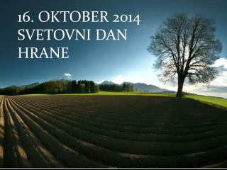 16. OKTOBER 2014 SVETOVNI DAN HRANE