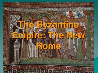 The Byzantine Empire: The New Rome