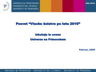 Posvet “Visoko šolstvo po letu 2010” Izkušnje in ocene Univerze na Primorskem Februar, 2009