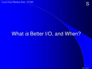 What is Better I/O, and When?