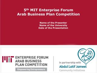 5 th MIT Enterprise Forum Arab Business Plan Competition 	Name of the Presenter