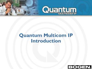 Quantum Multicom IP Introduction