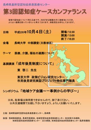 日時　　　平成 ２６ 年 10 月 ４ 日（土 ） 会場　　　長崎大学　中部講堂（文教地区） テーマ　　医療、介護、福祉の連携について 基調講演 「 成年後見制度 について」 東 　啓二　先生