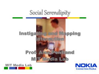 Social Serendipity Instigating and Mapping Interaction Prof. Alex Pentland MIT Media Lab