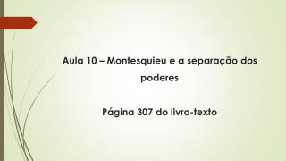 Aula 10 – Montesquieu e a separação dos poderes Página 307 do livro-texto