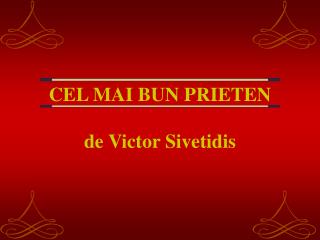 CEL MAI BUN PRIETEN de Victor Sivetidis