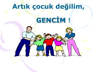 Artık çocuk değilim, GENCİM !