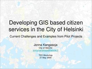 Jonna Kangasoja City of Helsinki jonna.kangasoja@helsinki.fi TED Workshop 21 May 2005