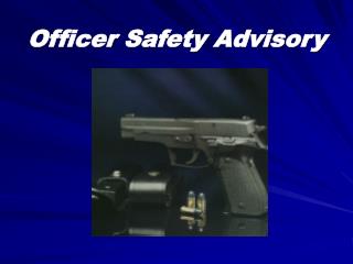 Officer Safety Advisory