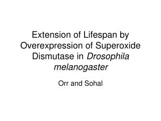 Extension of Lifespan by Overexpression of Superoxide Dismutase in Drosophila melanogaster