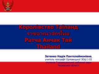 Королівство Таїланд ราชอาณาจักรไทย Ратча Анчак Тай Thailand