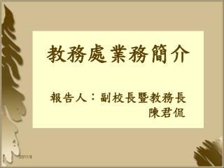 教務處業務簡介 報告人：副校長暨教務長 陳君侃