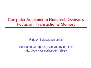 Computer Architecture Research Overview Focus on: Transactional Memory Rajeev Balasubramonian
