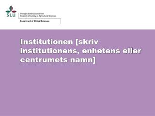 Institutionen [skriv institutionens, enhetens eller centrumets namn]