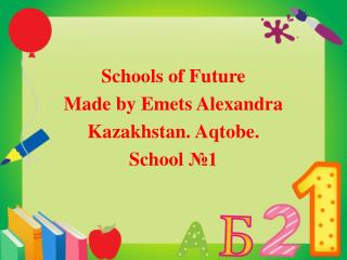 Schools of Future Made by Emets Alexandra Kazakhstan. Aqtobe. School №1