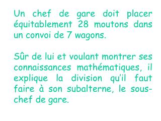 Un chef de gare doit placer équitablement 28 moutons dans un convoi de 7 wagons.