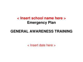 &lt; Insert school name here &gt; Emergency Plan GENERAL AWARENESS TRAINING