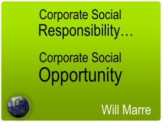 Corporate Social Responsibility… Corporate Social Opportunity