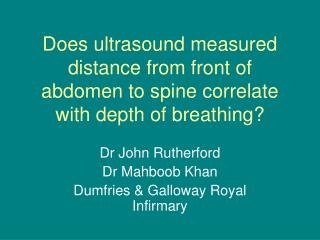 Dr John Rutherford Dr Mahboob Khan Dumfries &amp; Galloway Royal Infirmary