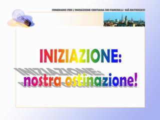 INIZIAZIONE: nostra ostinazione!