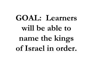 GOAL: Learners will be able to name the kings of Israel in order.