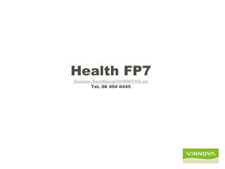 Health FP7 Gunnar.Sandberg@VINNOVA.se Tel. 08 454 6445
