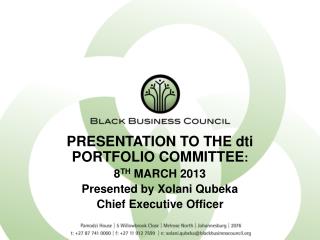 PRESENTATION TO THE dti PORTFOLIO COMMITTEE : 8 TH MARCH 2013 Presented by Xolani Qubeka