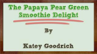 ppt 6561 The Papaya Pear Green Smoothie Delight