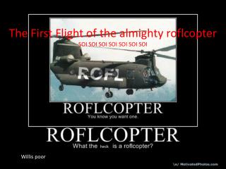 The First Flight of the almighty roflcopter SOI SOI SOI SOI SOI SOI SOI