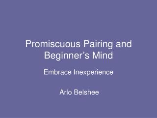 Promiscuous Pairing and Beginner’s Mind