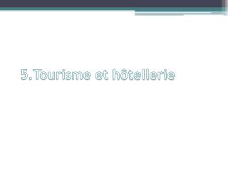 5.Tourisme et hôtellerie