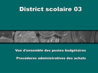District scolaire 03 Vue d'ensemble des postes budgétaires Procédures administratives des achats