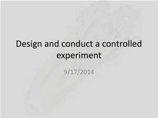 Design and conduct a controlled experiment