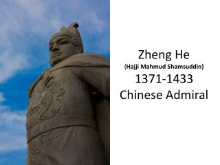 Zheng He ( Hajji Mahmud Shamsuddin) 1371-1433 Chinese Admiral