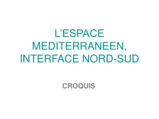 L’ESPACE MEDITERRANEEN, INTERFACE NORD-SUD