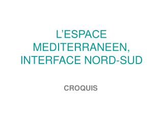 L’ESPACE MEDITERRANEEN, INTERFACE NORD-SUD