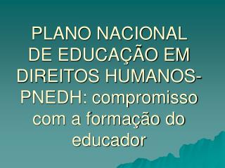 PLANO NACIONAL DE EDUCAÇÃO EM DIREITOS HUMANOS-PNEDH: compromisso com a formação do educador