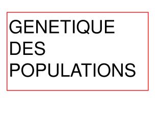 GENETIQUE DES POPULATIONS