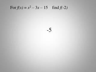 For f(x) = x 2 – 3 x – 15 find f( -2 )